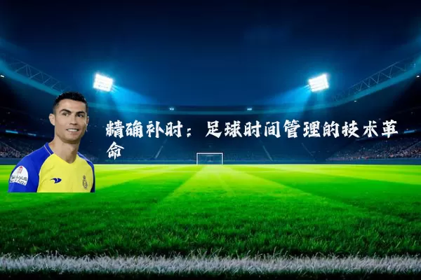 精确补时:足球时间管理的技术革命