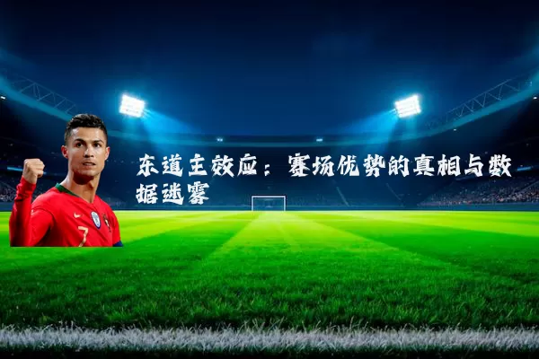 东道主效应:赛场优势的真相与数据迷雾