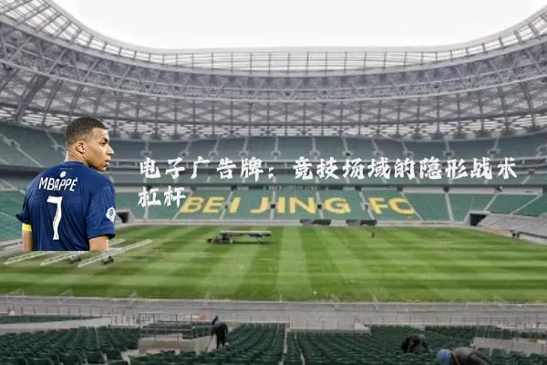 电子广告牌:竞技场域的隐形战术杠杆